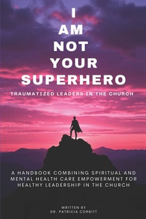 I Am Not Your Superhero - Traumatized Leaders in the Church