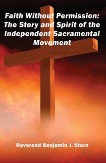 Faith Without Permission: The Story and Spirit of the Independent Sacramental Movement