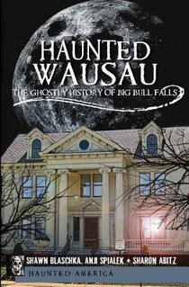 Haunted Wausau: The Ghostly History of Big Bull Falls voorzijde