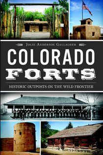 Colorado Forts: Historic Outposts on the Wild Frontier