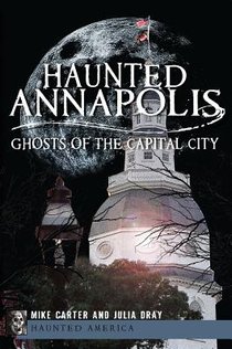 Haunted Annapolis: Ghosts of the Capital City