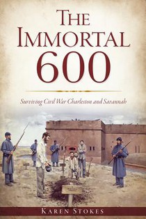 The Immortal 600: Surviving Civil War Charleston and Savannah