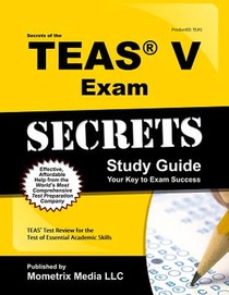 Secrets of the Teas V Exam Study Guide: Teas Test Review for the Test of Essential Academic Skills