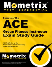 ACE Group Fitness Instructor Exam Secrets Study Guide: ACE Test Review for the American Council on Exercise Group Fitness Instructor Exam