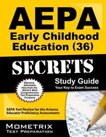 Aepa Early Childhood Education (36) Secrets Study Guide: Aepa Test Review for the Arizona Educator Proficiency Assessments
