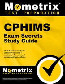 Cphims Exam Secrets Study Guide: Cphims Test Review for the Certified Professional in Healthcare Information and Management Systems Exam