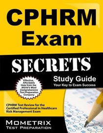 Cphrm Exam Secrets Study Guide: Cphrm Test Review for the Certified Professional in Healthcare Risk Management Exam