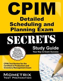 CPIM Detailed Scheduling and Planning Exam Study Guide: CPIM Test Review for the Certified in Production and Inventory Management Exam