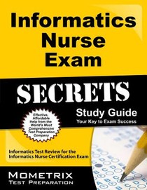 Informatics Nurse Exam Secrets Study Guide: Informatics Test Review for the Informatics Nurse Certification Exam