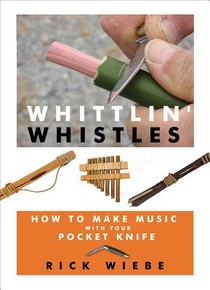Whittlin' Whistles: How to Make Music with Your Pocket Knife
