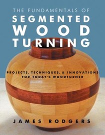 Fundamentals of Segmented Woodturning: Projects, Techniques & Innovations for Today's Woodturner voorzijde