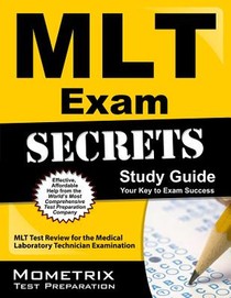 Mlt Exam Secrets Study Guide: Mlt Test Review for the Medical Laboratory Technician Examination