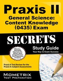 Praxis II General Science: Content Knowledge (5435) Exam Secrets Study Guide: Praxis II Test Review for the Praxis II: Subject Assessments