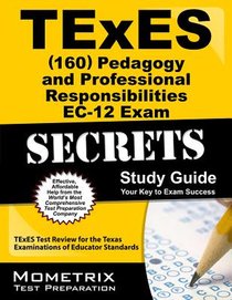 TExES Pedagogy and Professional Responsibilities Ec-12 (160) Secrets Study Guide: TExES Test Review for the Texas Examinations of Educator Standards