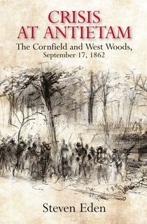 Crisis at Antietam: The Cornfield and West Woods, September 17, 1862