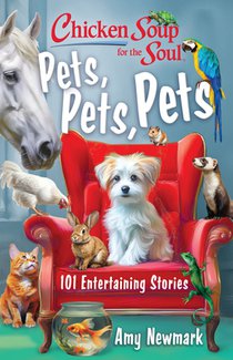 Chicken Soup for the Soul: Pets, Pets, Pets: 101 Entertaining Stories