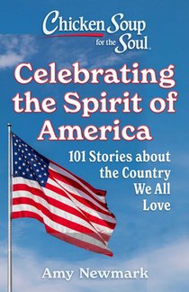 Chicken Soup for the Soul: Celebrating the Spirit of America: 101 Stories about the Country We All Love