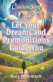 Chicken Soup for the Soul: Let Your Dreams and Premonitions Guide You