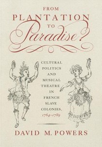 From Plantation to Paradise?: Cultural Politics and Musical Theatre in French Slave Colonies, 1764-1789