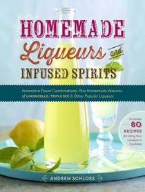 Homemade Liqueurs and Infused Spirits