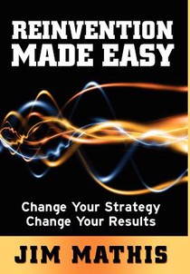 Reinvention Made Easy: Change Your Strategy Change Your Results