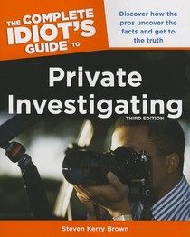 The Complete Idiot's Guide to Private Investigating, Third Edition: Discover How the Pros Uncover the Facts and Get to the Truth