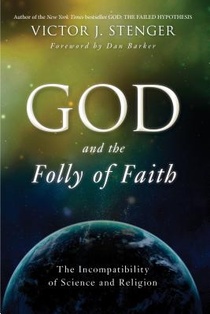 God and the Folly of Faith: The Incompatibility of Science and Religion