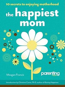 The Happiest Mom: 10 Secrets to Enjoying Motherhood