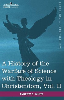 A History of the Warfare of Science with Theology in Christendom, Vol. II (in Two Volumes)