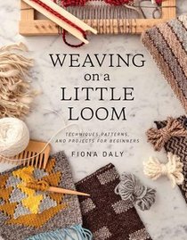 Weaving on a Little Loom: Techniques, Patterns, and Projects for Beginners voorzijde