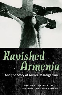 Ravished Armenia and the Story of Aurora Mardiganian
