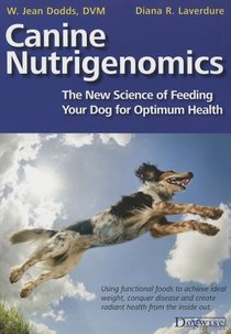 Canine Nutrigenomics - The New Science of Feeding Your Dog for Optimum Health