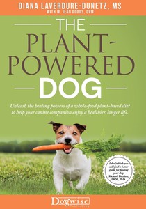 The Plant Powered Dog Unleash the Healing Powers of a Whole Food Plant Based Diet to Help your Canine Companion Enjoy a Healthier Longer Life