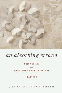 An Absorbing Errand: How Artists and Craftsmen Make Their Way to Mastery