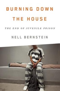 Burning Down the House: The End of Juvenile Prison