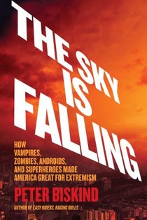 The Sky Is Falling: How Vampires, Zombies, Androids, and Superheroes Made America Great for Extremism