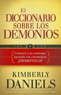 El Diccionario Sobre Los Demonios - Vol. 1: Conozca a Su Enemigo. Aprenda Sus Es Trategias. ¡Derrótelo! / The Demon Dictionary Volume One