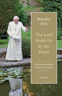 The Lord Holds Us by the Hand: Private Homilies, Seasons and Feasts