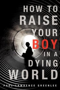 How to Raise Your Boy in a Dying World