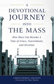 A Devotional Journey Into the Mass: How Mass Can Become a Time of Grace, Nourishment, and Devotion