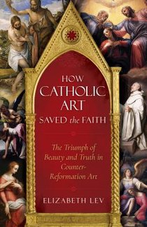 How Catholic Art Saved the Faith: The Triumph of Beauty and Truth in Counter-Reformation Art