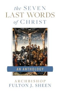 The Cries of Jesus from the Cross: A Fulton Sheen Anthology