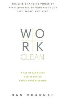 Work Clean: The Life-Changing Power of Mise-En-Place to Organize Your Life, Work, and Mind
