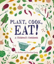 Plant, Cook, Eat!: A Children's Cookbook