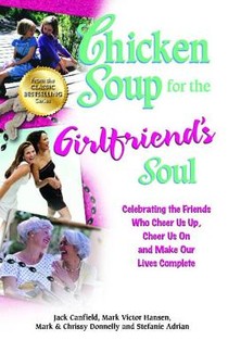 Chicken Soup for the Girlfriend's Soul: Celebrating the Friends Who Cheer Us Up, Cheer Us on and Make Our Lives Complete voorzijde