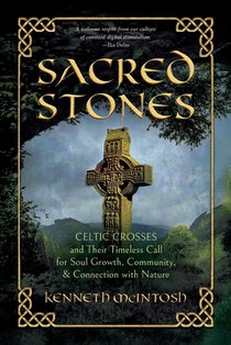Sacred Stones: Celtic Crosses and Their Timeless Call for Soul Growth, Community, & Connection with Nature