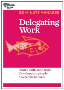 Delegating Work (HBR 20-Minute Manager Series)