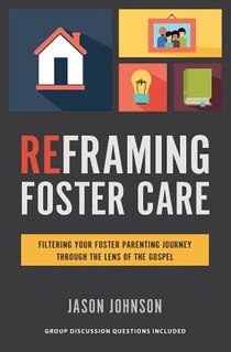 Reframing Foster Care: Filtering Your Foster Parenting Journey Through the Lens of the Gospel voorzijde