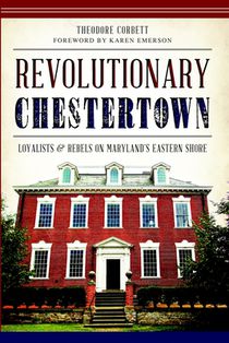 Revolutionary Chestertown: Loyalists and Rebels on Maryland's Eastern Shore