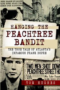 Hanging the Peachtree Bandit: The True Tale of Atlanta's Infamous Frank Dupre
